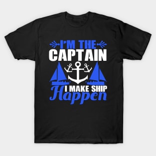 I'm the Captain I Make Ship Happen Funny Boat Captain Gift T-Shirt